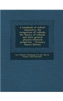 A Handbook of Colloid-Chemistry; The Recognition of Colloids, the Theory of Colloids, and Their General Physico-Chemical Properties - Primary Source Edition