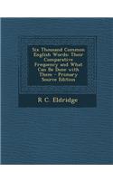 Six Thousand Common English Words: Their Comparative Frequency and What Can Be Done with Them: Their Comparative Frequency and What Can Be Done with Them