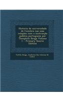 Historia Da Universidade de Coimbra NAS Suas Relacoes Com a Instruccao Publica Portugueza Por Theophilo Braga Volume 1 - Primary Source Edition