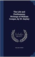 The Life and Posthumous Writings of William Cowper, by W. Hayley