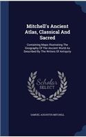 Mitchell's Ancient Atlas, Classical And Sacred: Containing Maps Illustrating The Geography Of The Ancient World As Described By The Writers Of Antiquity
