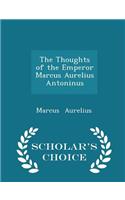 The Thoughts of the Emperor Marcus Aurelius Antoninus - Scholar's Choice Edition