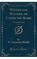 Wooers and Winners, or Under the Scars, Vol. 1 of 3: A Yorkshire Story (Classic Reprint)(English)