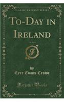 To-Day in Ireland, Vol. 1 of 3 (Classic Reprint)