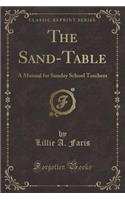 The Sand-Table: A Manual for Sunday School Teachers (Classic Reprint)