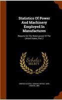 Statistics of Power and Machinery Employed in Manufactures: Reports on the Water-Power of the United States, Part 2