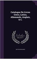 Catalogue De Livres Grecs, Latins, Allemands, Anglais, & C.