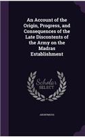 An Account of the Origin, Progress, and Consequences of the Late Discontents of the Army on the Madras Establishment: (English)