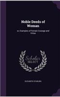 Noble Deeds of Woman: or, Examples of Female Courage and Virtue