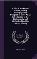 A List of Books and Articles, Chiefly Bibliographical, Designed to Serve as an Introduction to the Bibliography and Methods of English Literary History