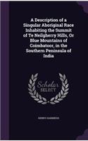 A Description of a Singular Aboriginal Race Inhabiting the Summit of Te Neilgherry Hills, Or Blue Mountains of Coimbatoor, in the Southern Peninsula of India: (English)
