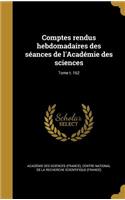 Comptes Rendus Hebdomadaires Des Seances de L'Academie Des Sciences; Tome T. 162