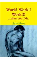 Work! Work!! Work!!!: Then You Die.