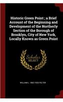 Historic Green Point; A Brief Account of the Beginning and Development of the Northerly Section of the Borough of Brooklyn, City of New York, Locally Known as Green Point
