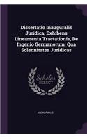 Dissertatio Inauguralis Juridica, Exhibens Lineamenta Tractationis, de Ingenio Germanorum, Qua Solennitates Juridicas