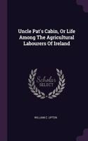 Uncle Pat's Cabin, Or Life Among The Agricultural Labourers Of Ireland