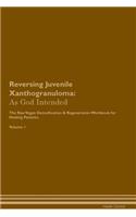 Reversing Juvenile Xanthogranuloma: As God Intended The Raw Vegan Plant-Based Detoxification & Regeneration Workbook for Healing Patients. Volume 1
