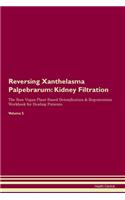 Reversing Xanthelasma Palpebrarum: Kidney Filtration The Raw Vegan Plant-Based Detoxification & Regeneration Workbook for Healing Patients. Volume 5