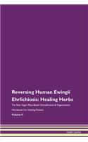Reversing Human Ewingii Ehrlichiosis: Healing Herbs The Raw Vegan Plant-Based Detoxification & Regeneration Workbook For Healing Patients Volume 8
