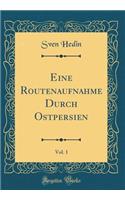 Eine Routenaufnahme Durch Ostpersien, Vol. 1 (Classic Reprint)