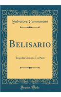 Belisario: Tragedia Lirica in Tre Parti (Classic Reprint)