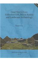 Dead Men's Eyes: Embodied GIS, Mixed Reality and Landscape Archaeology