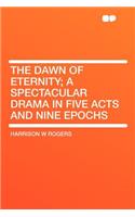 The Dawn of Eternity; A Spectacular Drama in Five Acts and Nine Epochs: (English)