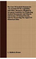 The Care Of Ancient Monuments: An Account Of The Legislative And Other Measures Adopted In European Countries For Protecting Ancient Monuments And Objects And Scenes Of Natural Be