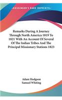 Remarks During A Journey Through North America 1819 To 1821 With An Account Of Several Of The Indian Tribes And The Principal Missionary Stations 1823