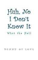 Huh, No I Don't Know It: What the Hell(English)