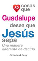 52 Cosas Que Guadalupe Desea Que Jesús Sepa: Una Manera Diferente de Decirlo