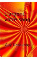 L'argent, votre sang...