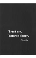 Trust Me . You Can Dance. Tequila