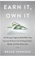 Earn It, Own It: The Disruptive Agency Model Where Top Insurance Producers Are Finding Freedom, Wealth, and Their Dream Life