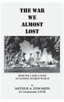 The War We Almost Lost: How We Came Close to Losing World War II