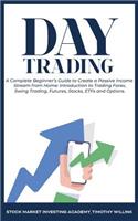 Day Trading: A Complete Beginner's Guide to Create a Passive Income Stream from Home: Introduction to Trading Forex, Swing Trading, Futures, Stocks, ETFs and Opt