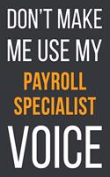 Don't Make Me Use MyPayroll Specialist Voice: Funny Gift Idea For Coworker, Boss & Friend - Blank Lined Notebook