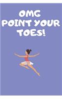 OMG Point Your Toes!: Dance Lovers Journal Dance Teacher Appreciation Gift Lined Composition Notebook