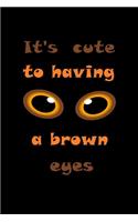 It's cute to having a brown eyes