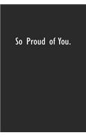 So Proud of You: Lined Notebook (110 Pages 6" x 9" )