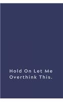 Hold On Let Me Overthink This.: Lined notebook