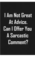 I Am Not Great At Advice. Can I Offer You A Sarcastic Comment?: Funny lined notebook 6x9 For Coworker, Employees Journal For writing And Note