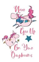 Never Give Up On Your Daydreams: A Blank lined Journal For Girls. Unicorn Design: Journal Notebook For Girls. Cute Unicorn Design