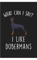 What Can I Say I Like Dobermans: Blank Lined Notebook To Write In For Notes, To Do Lists, Notepad, Journal, Funny Gifts For Dobermans Lover