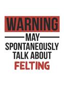 Warning May Spontaneously Talk About FELTING Notebook FELTING Lovers OBSESSION Notebook A beautiful