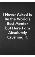 I Never Asked to Be the World's Best Mentor but Here I am Absolutely Crushing it.