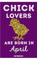 Chick Lovers Are Born In April: 120 Pages, 6x9, Soft Cover, Matte Finish, Lined Chick Journal, Funny Chick Notebook for Women, Gift