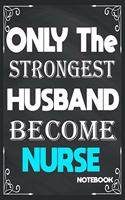 Only The Strongest Husband Become Nurse: Birthday Journal/6/9, Soft Cover, Matte Finish/Notebook Birthday Gifts/120 pages.