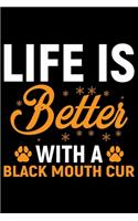 Life Is Better With A Black Mouth Cur: Cool Black Mouth Cur Dog Journal Notebook - Black Mouth Cur Puppy Lover Gifts - Funny Black Mouth Cur Dog Notebook - Black Mouth Cur Owner Gifts. 6 