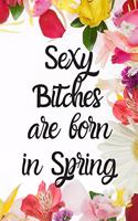 Sexy Bitches Are Born In Spring: Cute Spring Birthday Card Quote Journal / Funny Blank Lined Journal Gift For Women, Card Alternative for Friend or Coworker Notebook / Diary / Greet